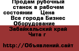 Продам рубочный станок в рабочем состоянии  › Цена ­ 55 000 - Все города Бизнес » Оборудование   . Забайкальский край,Чита г.